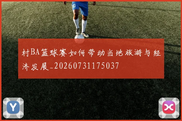村BA篮球赛如何带动当地旅游与经济发展_20260731175037