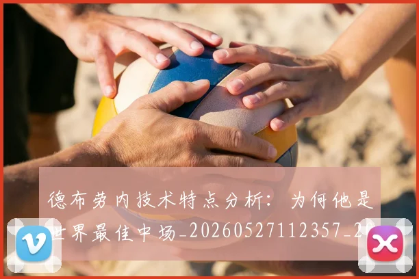 德布劳内技术特点分析:为何他是世界最佳中场_20260527112357_20260704172455