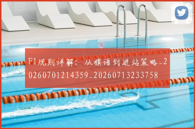 F1规则详解:从旗语到进站策略_20260701214359_20260713233758