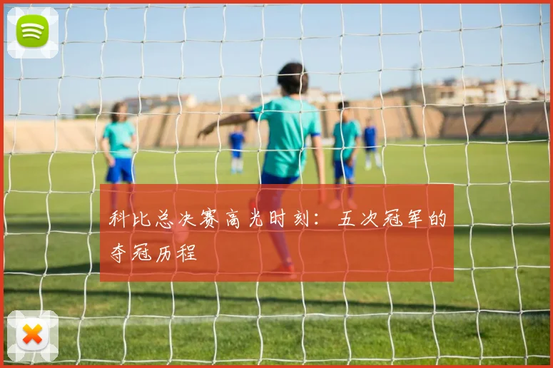 科比总决赛高光时刻：五次冠军的夺冠历程
