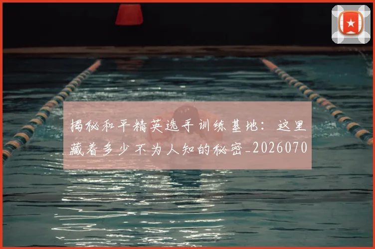 揭秘和平精英选手训练基地:这里藏着多少不为人知的秘密_20260707015733