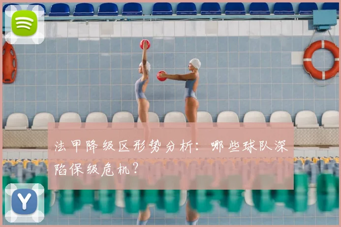法甲降级区形势分析:哪些球队深陷保级危机?