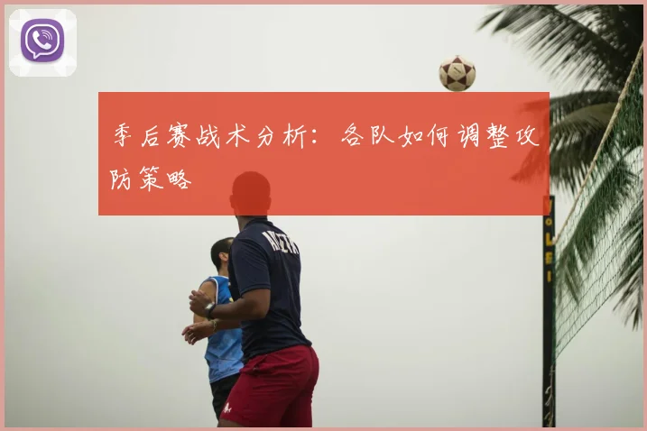 季后赛战术分析:各队如何调整攻防策略